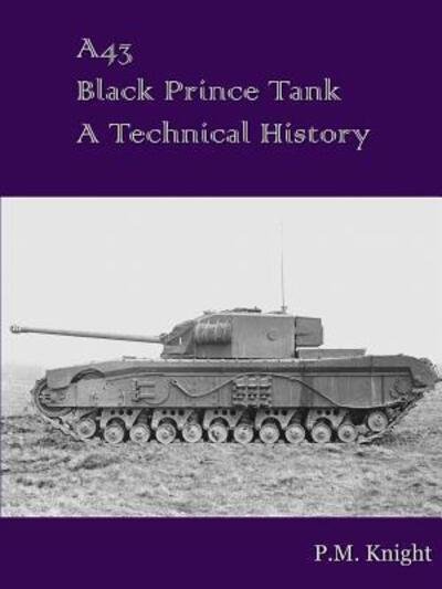 Cover for P M Knight · A43 Black Prince Tank A Technical History (Paperback Book) (2018)