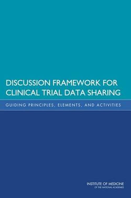 Cover for Institute of Medicine · Discussion Framework for Clinical Trial Data Sharing: Guiding Principles, Elements, and Activities (Paperback Book) (2014)