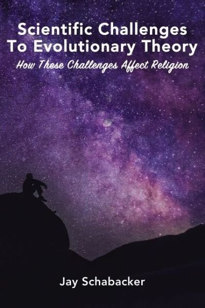 Cover for Jay Schabacker · Scientific Challenges to Evolutionary Theory How These Challenges Affect Religion (Book) (2019)