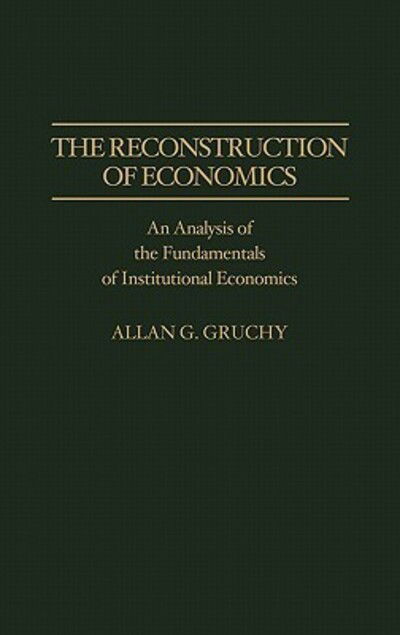 The Reconstruction of Economics: An Analysis of the Fundamentals of Institutional Economics - Allan G. Gruchy - Bøger - Bloomsbury Publishing Plc - 9780313256790 - 11. juni 1987