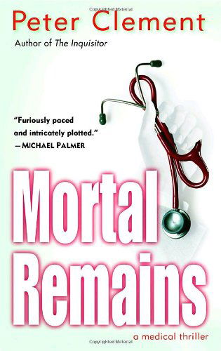 Cover for Peter Clement · Mortal Remains: a Medical Thriller (Paperback Book) (2004)