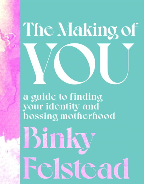 Cover for Binky Felstead · The Making of You: A guide to finding your identity and bossing motherhood (Hardcover Book) (2023)