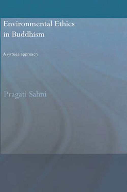 Cover for Sahni, Pragati (University of Delhi, India) · Environmental Ethics in Buddhism: A Virtues Approach - Routledge Critical Studies in Buddhism (Hardcover Book) (2007)