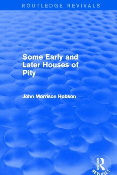 Cover for John Hobson · Some Early and Later Houses of Pity (Routledge Revivals) - Routledge Revivals (Hardcover Book) (2012)