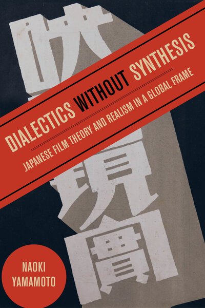 Dialectics without Synthesis: Japanese Film Theory and Realism in a Global Frame - Naoki Yamamoto - Böcker - University of California Press - 9780520351790 - 25 augusti 2020