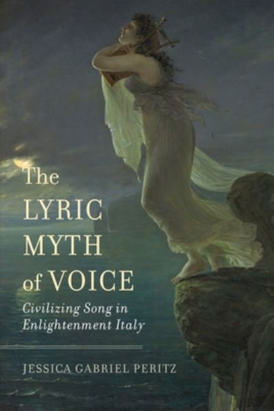Jessica Gabriel Peritz · The Lyric Myth of Voice: Civilizing Song in Enlightenment Italy (Hardcover bog) (2022)