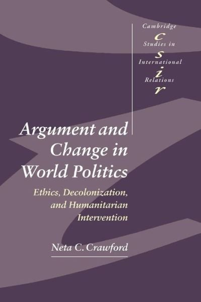 Cover for Crawford, Neta C. (Brown University, Rhode Island) · Argument and Change in World Politics: Ethics, Decolonization, and Humanitarian Intervention - Cambridge Studies in International Relations (Paperback Bog) (2002)