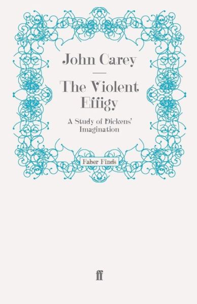 Cover for Professor John Carey · The Violent Effigy: A Study of Dickens' Imagination (Paperback Book) [Main edition] (2008)