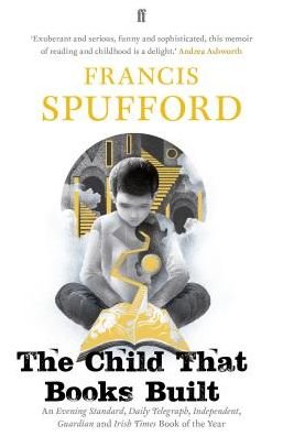 Cover for Spufford, Francis (author) · The Child that Books Built: 'A memoir about how and why we read as children.' NICK HORNBY (Paperback Bog) [Main edition] (2018)