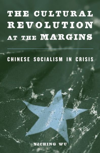 Cover for Yiching Wu · The Cultural Revolution at the Margins: Chinese Socialism in Crisis (Innbunden bok) (2014)