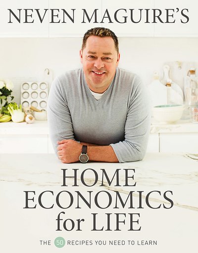 Cover for Neven Maguire · Neven Maguire’s Home Economics for Life: The 50 Recipes You Need to Learn (Inbunden Bok) (2018)