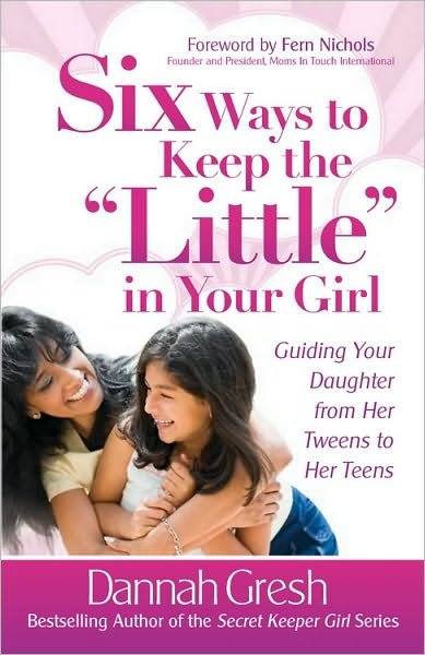 Cover for Dannah Gresh · Six Ways to Keep the &quot;Little&quot; in Your Girl: Guiding Your Daughter from Her Tweens to Her Teens - Secret Keeper Girl (R) Series (Taschenbuch) (2010)