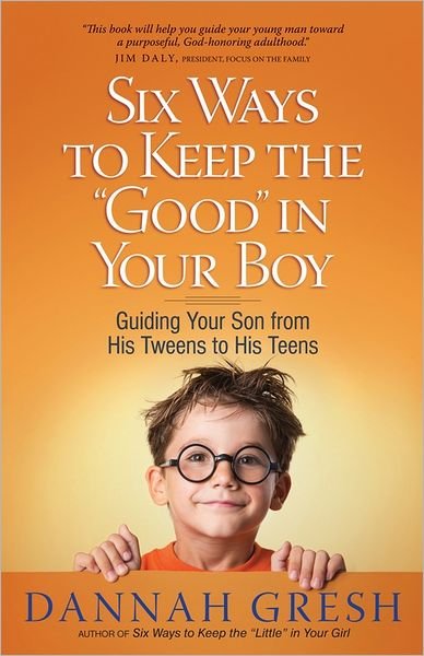 Cover for Dannah Gresh · Six Ways to Keep the &quot;Good&quot; in Your Boy: Guiding Your Son from His Tweens to His Teens (Taschenbuch) (2012)