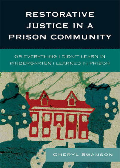 Cover for Cheryl Swanson · Restorative Justice in a Prison Community: Or Everything I Didn't Learn in Kindergarten I Learned in Prison (Hardcover Book) (2009)