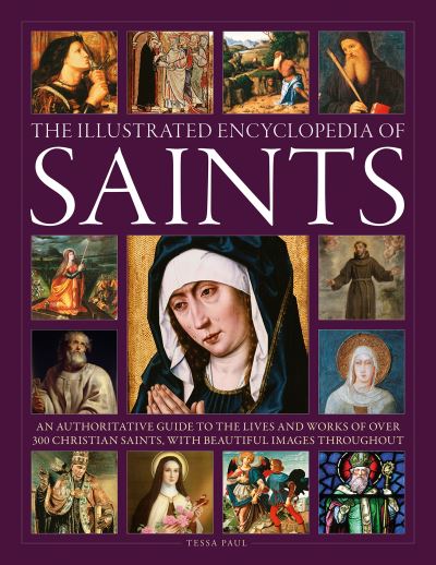 Saints, The Illustrated Encyclopedia of: An authoritative guide to the lives and works of over 300 Christian saints, with beautiful images throughout - Tessa Paul - Books - Anness Publishing - 9780754835790 - April 20, 2023