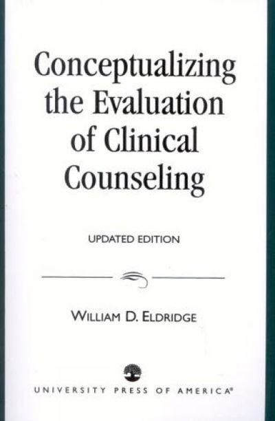 Conceptualizing the Evaluation of Clinical Counseling- - William D. Eldridge - Books - University Press of America - 9780761806790 - April 20, 1997