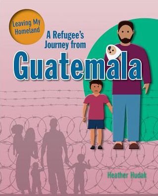 Cover for Hudak Heather · A Refugee's Journey From Guatemala - Leaving My Homeland (Paperback Bog) (2017)