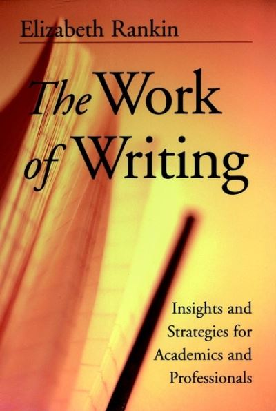 Cover for Rankin, Elizabeth (University of North Dakota, Grand Forks) · The Work of Writing: Insights and Strategies for Academics and Professionals (Paperback Book) (2001)