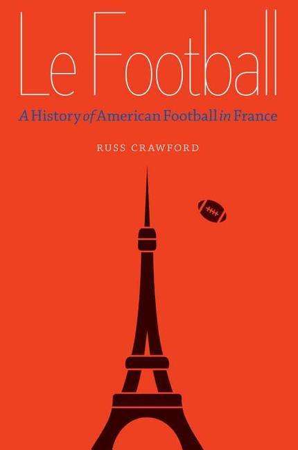 Cover for Russ Crawford · Le Football: A History of American Football in France (Hardcover Book) (2016)