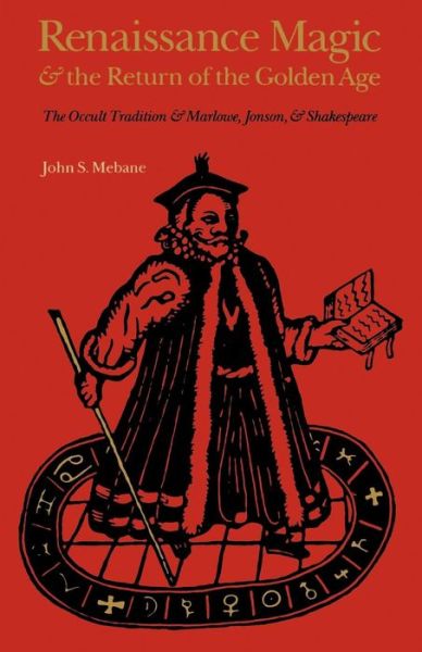 Cover for John S. Mebane · Renaissance Magic and the Return of the Golden Age: The Occult Tradition and Marlowe, Jonson, and Shakespeare (Paperback Book) [New edition] (1992)