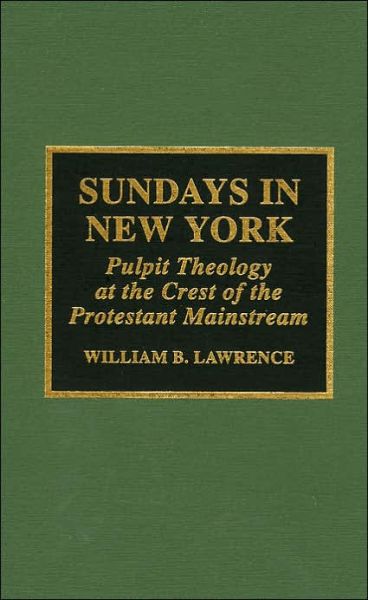 Cover for William B. Lawrence · Sundays in New York: Pulpit Theology at the Crest of the Protestant Mainstream, 1930-1955 - ATLA Monograph Series (Hardcover Book) (1996)