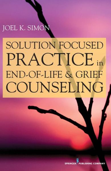 Solution Focused Practice in End-of-Life and Grief Counseling - Joel Simon - Livros - Springer Publishing Co Inc - 9780826105790 - 14 de outubro de 2009