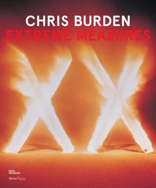 Cover for Lisa Phillips · Chris Burden: Extreme Measures (Hardcover Book) (2013)