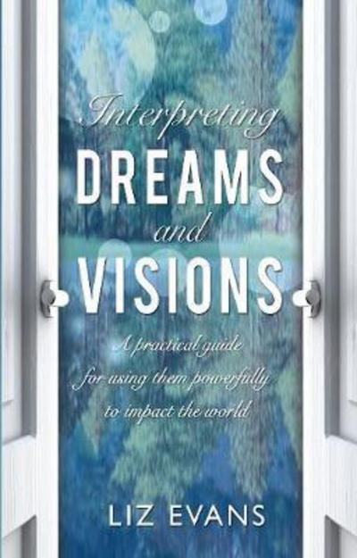 Cover for Elizabeth Evans · Interpreting Dreams and Visions: A practical guide for using them powerfully to impact the world (Paperback Book) (2018)