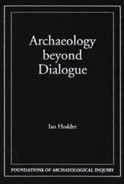 Archaeology Beyond Dialogue - Foundations of Archaeological Inquiry - Ian Hodder - Books - University of Utah Press,U.S. - 9780874807790 - March 30, 2004