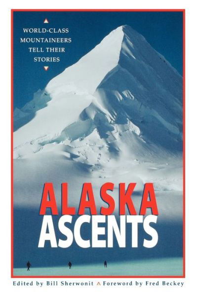 Alaska Ascents: World-Class Mountaineers Tell Thei - Bill Sherwonit - Books - Graphic Arts Center Publishing Co - 9780882404790 - August 1, 2007