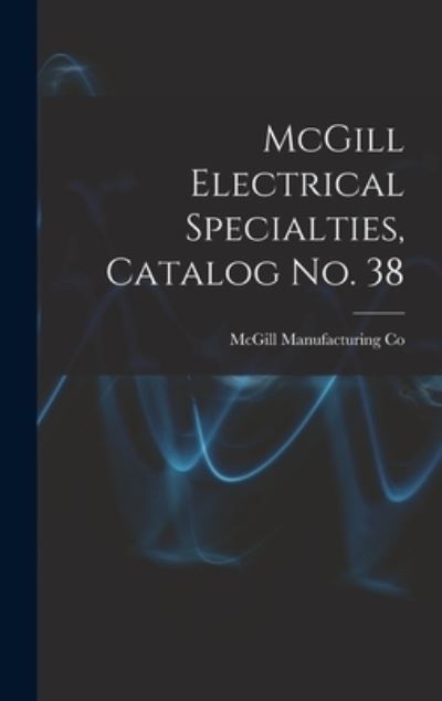 Cover for McGill Manufacturing Co · McGill Electrical Specialties, Catalog No. 38 (Gebundenes Buch) (2021)