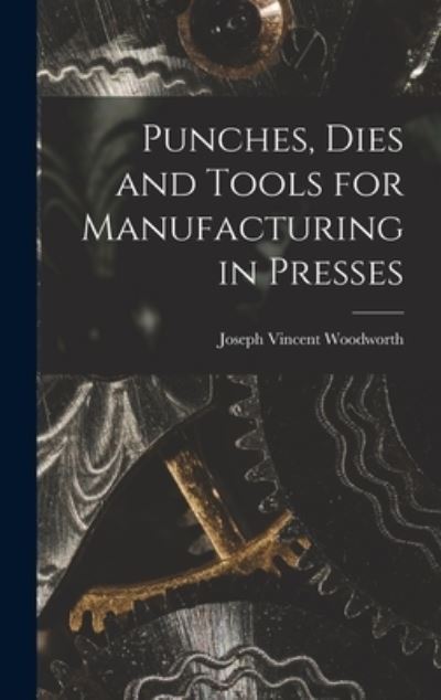 Cover for Joseph Vincent Woodworth · Punches, Dies and Tools for Manufacturing in Presses (Book) (2022)