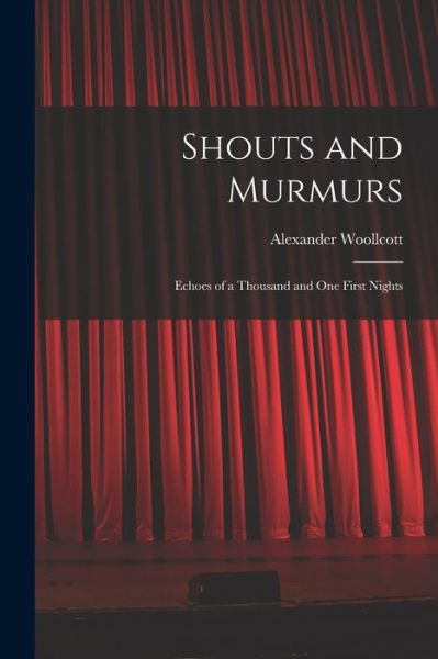 Cover for Alexander Woollcott · Shouts and Murmurs; Echoes of a Thousand and One First Nights (Book) (2022)