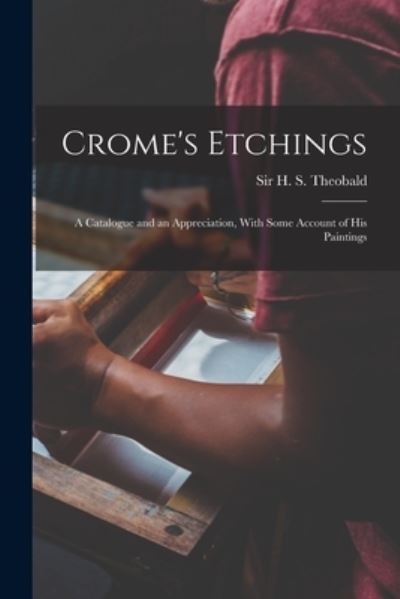 Cover for H. S. (Henry Studdy) Theobald · Crome's Etchings; a Catalogue and an Appreciation, with Some Account of His Paintings (Book) (2022)