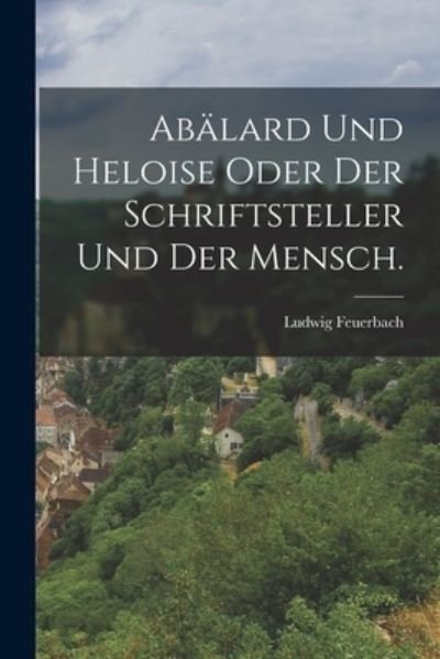 Cover for Ludwig Feuerbach · Abälard und Heloise Oder der Schriftsteller und der Mensch (Bog) (2022)