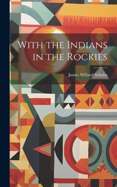 Cover for James Willard Schultz · With the Indians in the Rockies (Book) (2023)