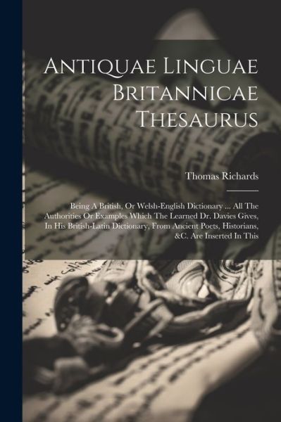 Antiquae Linguae Britannicae Thesaurus - Thomas Richards - Libros - Creative Media Partners, LLC - 9781021572790 - 18 de julio de 2023