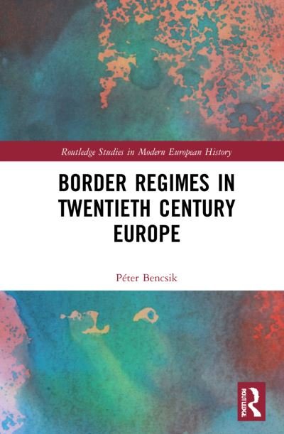 Cover for Bencsik, Peter (University of Szeged, Hungary) · Border Regimes in Twentieth Century Europe - Routledge Studies in Modern European History (Hardcover Book) (2022)