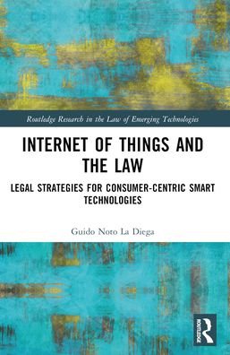 Cover for Guido Noto La Diega · Internet of Things and the Law: Legal Strategies for Consumer-Centric Smart Technologies - Routledge Research in the Law of Emerging Technologies (Paperback Bog) (2024)