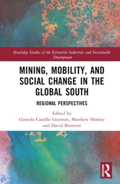 Mining, Mobility, and Social Change in the Global South: Regional Perspectives - Routledge Studies of the Extractive Industries and Sustainable Development (Hardcover Book) (2023)