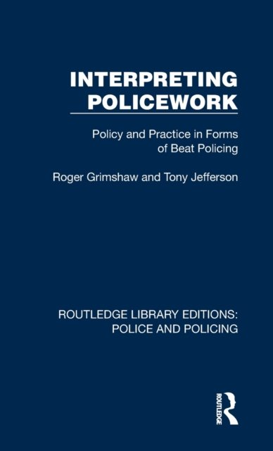 Interpreting Policework: Policy and Practice in Forms of Beat Policing - Routledge Library Editions: Police and Policing - Roger Grimshaw - Books - Taylor & Francis Ltd - 9781032417790 - March 31, 2023