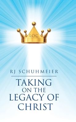 Cover for Rj Schuhmeier · Taking on the Legacy of Christ (Hardcover Book) (2020)