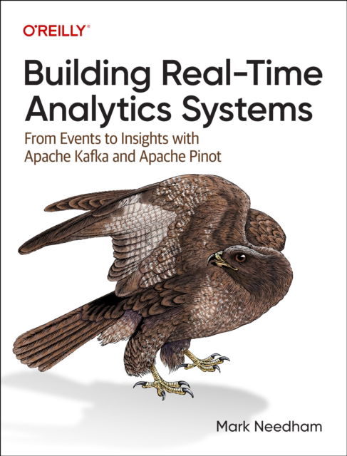 Building Real-Time Analytics Systems: From Events to Insights with Apache Kafka and Apache Pinot - Mark Needham - Books - O'Reilly Media - 9781098138790 - September 29, 2023