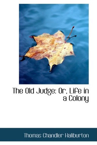 The Old Judge: Or, Life in a Colony - Thomas Chandler Haliburton - Books - BiblioLife - 9781103908790 - April 6, 2009