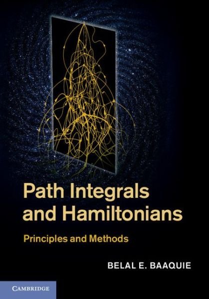 Cover for Baaquie, Belal E. (National University of Singapore) · Path Integrals and Hamiltonians: Principles and Methods (Hardcover Book) (2014)