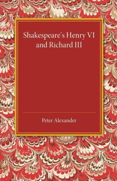 Shakespeare's Henry VI and Richard III - Peter Alexander - Bücher - Cambridge University Press - 9781107450790 - 4. Dezember 2014