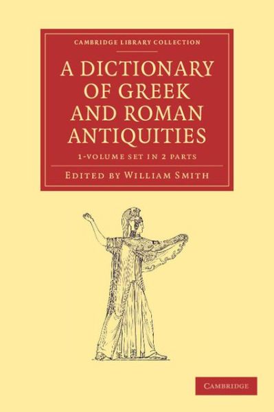 Cover for William Smith · A Dictionary of Greek and Roman Antiquities 2 Part Set - Cambridge Library Collection - Classics (Book pack) (2013)