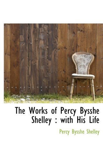 The Works of Percy Bysshe Shelley: with His Life - Percy Bysshe Shelley - Books - BiblioLife - 9781117053790 - November 18, 2009