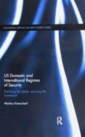 Cover for Kienscherf, Markus (Berlin Free University, Germany) · US Domestic and International Regimes of Security: Pacifying the Globe, Securing the Homeland - Routledge Critical Security Studies (Pocketbok) (2017)