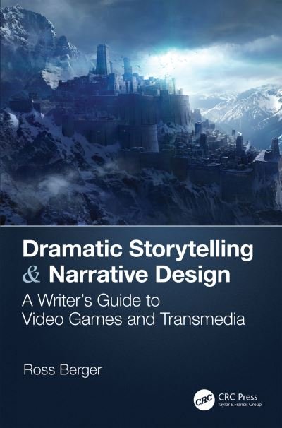 Cover for Ross Berger · Dramatic Storytelling &amp; Narrative Design: A Writer’s Guide to Video Games and Transmedia (Hardcover Book) (2019)